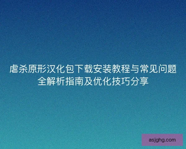 虐杀原形汉化包下载安装教程与常见问题全解析指南及优化技巧分享