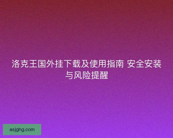 洛克王国外挂下载及使用指南 安全安装与风险提醒